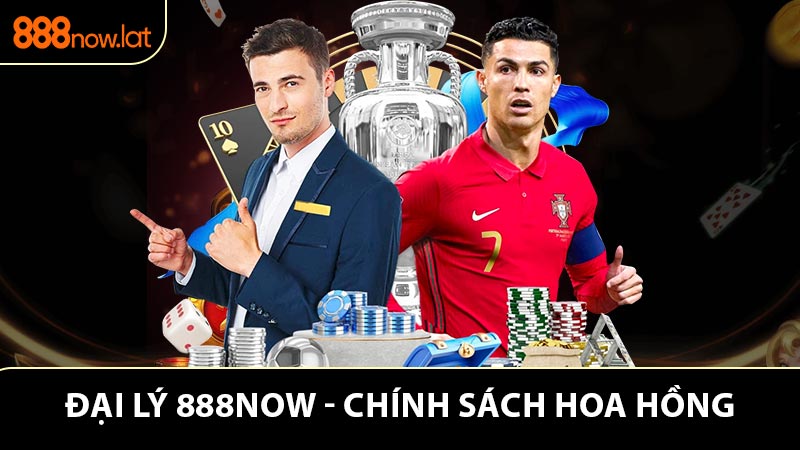 Đại Lý 888NOW - Chính Sách Hoa Hồng Lên Đến Đến 60%