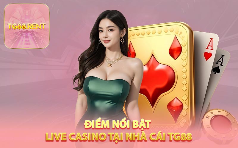 Điểm nổi bật của Live Casino tại nhà cái TG88