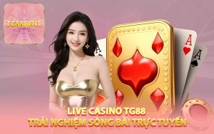 Live Casino TG88 - Trải Nghiệm Sòng Bài Trực Tuyến