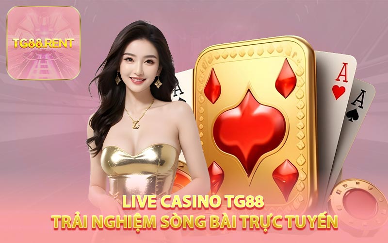 Live Casino TG88 - Trải Nghiệm Sòng Bài Trực Tuyến