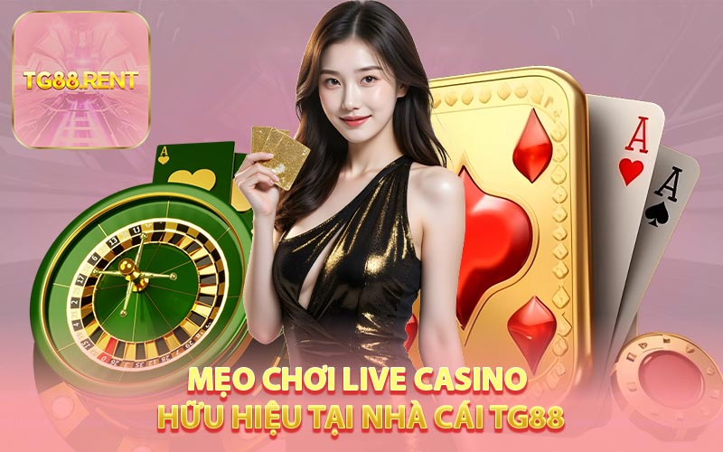 Mẹo chơi Live Casino hữu hiệu tại nhà cái TG88